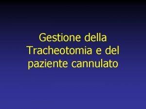 Gestione della Tracheotomia e del paziente cannulato Valutazione