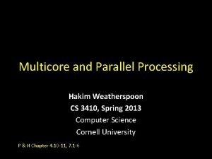 Multicore and Parallel Processing Hakim Weatherspoon CS 3410