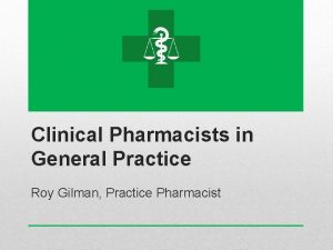 Clinical Pharmacists in General Practice Roy Gilman Practice