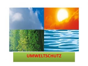 UMWELTSCHUTZ Der Umweltschutz gehrt heute zu den Schlsselfragen