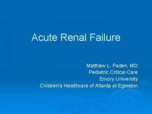 Acute Renal Failure Matthew L Paden MD Pediatric