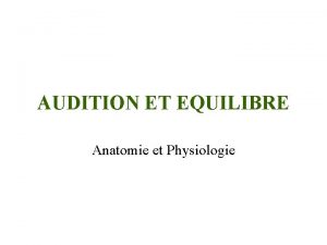AUDITION ET EQUILIBRE Anatomie et Physiologie Introduction Cest