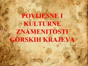 POVIJESNE I KULTURNE ZNAMENITOSTI GORSKIH KRAJEVA U Gorskoj