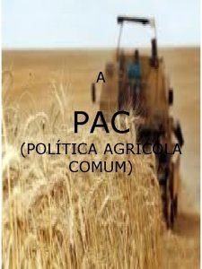 A PAC POLTICA AGRCOLA COMUM 1 1 A