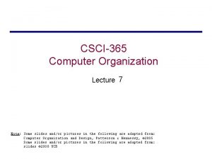 CSCI365 Computer Organization Lecture 7 Note Some slides