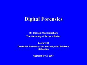 Digital Forensics Dr Bhavani Thuraisingham The University of