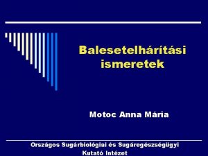 Balesetelhrtsi ismeretek Motoc Anna Mria Orszgos Sugrbiolgiai s