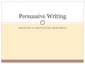 Persuasive Writing CREATING A CONVINCING ARGUMENT Defined Persuasive