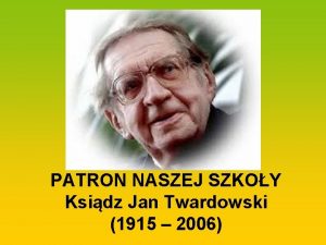PATRON NASZEJ SZKOY Ksidz Jan Twardowski 1915 2006