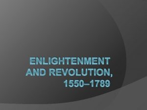 ENLIGHTENMENT AND REVOLUTION 1550 1789 Background 1300 1600