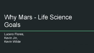 Why Mars Life Science Goals Lucero Flores Kevin