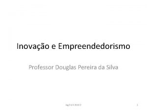 Inovao e Empreendedorismo Professor Douglas Pereira da Silva