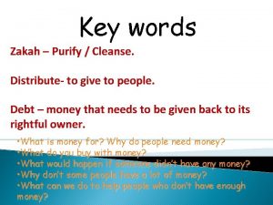 Key words Zakah Purify Cleanse Distribute to give