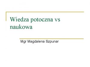 Cechy wiedzy potocznej Cechy wiedzy potocznej