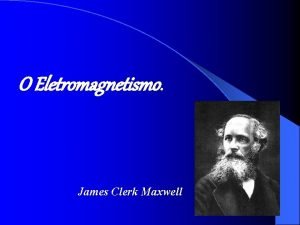 O Eletromagnetismo James Clerk Maxwell Antes era a