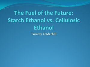 The Fuel of the Future Starch Ethanol vs
