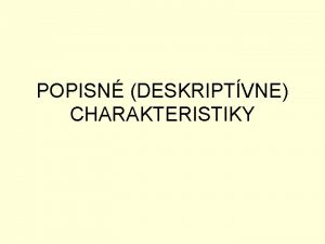 POPISN DESKRIPTVNE CHARAKTERISTIKY POPISN DESKRIPTVNE CHARAKTERISTIKY s seln