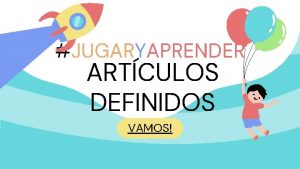 JUGARYAPRENDER ARTCULOS DEFINIDOS VAMOS NUESTROS JUEGOS CONOCEM OS