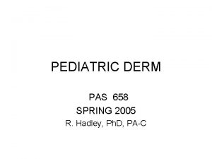 PEDIATRIC DERM PAS 658 SPRING 2005 R Hadley