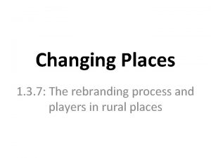 Changing Places 1 3 7 The rebranding process