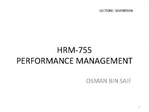 LECTURE SEVENTEEN HRM755 PERFORMANCE MANAGEMENT OSMAN BIN SAIF