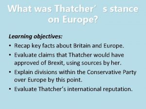 What was Thatchers stance on Europe Learning objectives