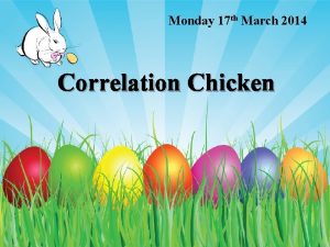 Monday 17 th March 2014 Correlation Chicken Scatter