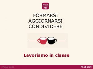 FORMARSI AGGIORNARSI CONDIVIDERE Lavoriamo in classe Per assistenza