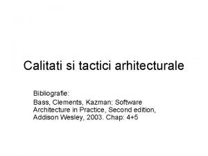 Calitati si tactici arhitecturale Bibliografie Bass Clements Kazman