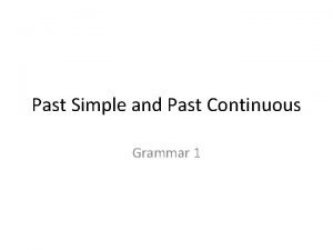 Past Simple and Past Continuous Grammar 1 Past