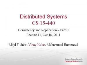 Distributed Systems CS 15 440 Consistency and Replication