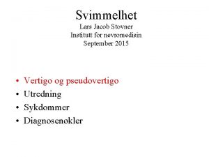 Svimmelhet Lars Jacob Stovner Institutt for nevromedisin September