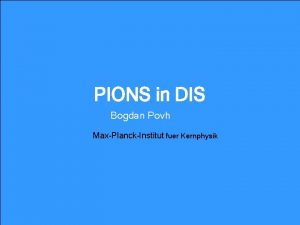 PIONS in DIS Bogdan Povh MaxPlanckInstitut fuer Kernphysik