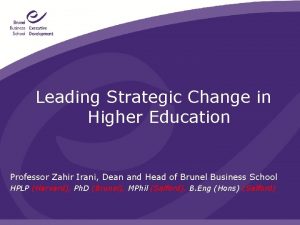 Leading Strategic Change in Higher Education Professor Zahir