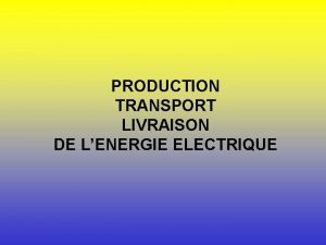 PRODUCTION TRANSPORT LIVRAISON DE LENERGIE ELECTRIQUE Prambule Chaque