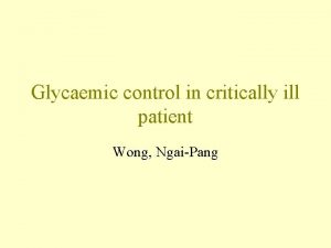 Glycaemic control in critically ill patient Wong NgaiPang