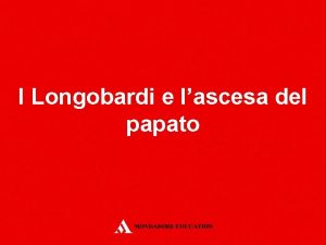 I Longobardi e lascesa del papato Loccupazione longobarda