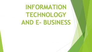 INFORMATION TECHNOLOGY AND E BUSINESS INTRODUCTION Information technology