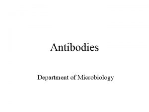 Antibodies Department of Microbiology Humoral immunity is mediated