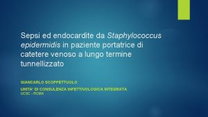 Sepsi ed endocardite da Staphylococcus epidermidis in paziente