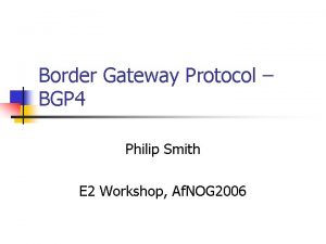Border Gateway Protocol BGP 4 Philip Smith E
