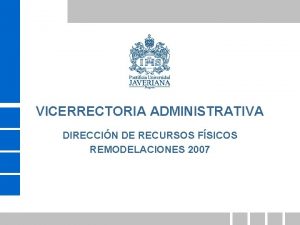 VICERRECTORIA ADMINISTRATIVA DIRECCIN DE RECURSOS FSICOS REMODELACIONES 2007