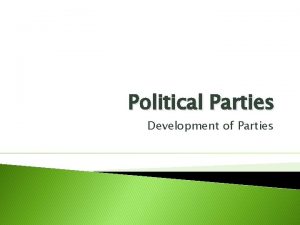 Political Parties Development of Parties Political party Group