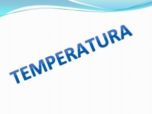 Temperatura La temperatura es una de las magnitudes