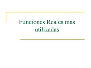 Funciones Reales ms utilizadas n Dentro de las