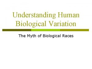 Understanding Human Biological Variation The Myth of Biological