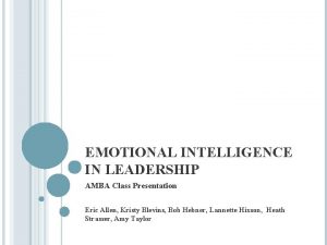 EMOTIONAL INTELLIGENCE IN LEADERSHIP AMBA Class Presentation Eric