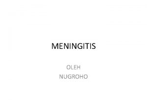 MENINGITIS OLEH NUGROHO PENGERTIAN Penyakit meningitis merupakan penyakit