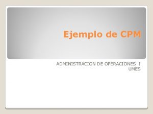 Ejemplo de CPM ADMINISTRACION DE OPERACIONES I UMES