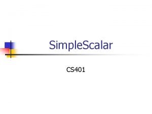 Simple Scalar CS 401 A Computer Architecture Simulator